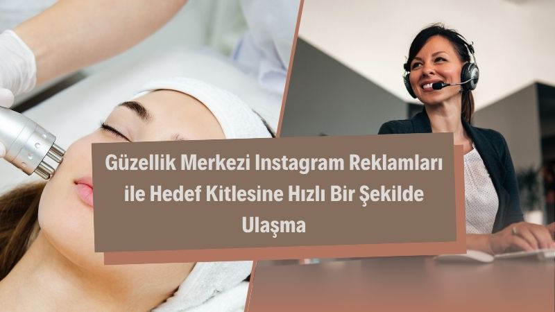 Güzellik Merkezi Instagram Reklamları ile Hedef Kitlesine Hızlı Bir Şekilde Ulaşma 