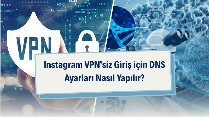 Instagram VPN’siz Giriş için DNS Ayarları Nasıl Yapılır? 