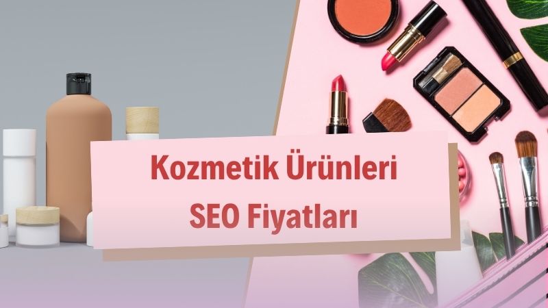 Kozmetik Ürünleri SEO Fiyatları 